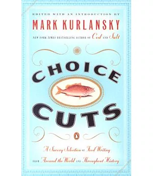 Choice Cuts: A Savory Selection of Food Writing from Around the World and Throughout History