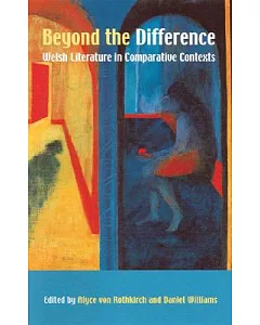 Beyond The Difference: Welsh Literature In Comparative Contexts : Essays for M. Wynn Thomas at Sixty