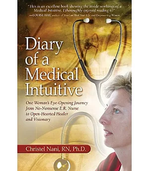 Diary of a Medical Intuitive: One Woman’s Eye-Opening Journey from No-Nonsense E.R. Nurse to Open-Hearted Healer and Visionary