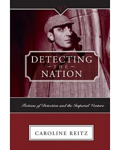 Detecting The Nation: Fictions Of Detection And The Imperial Venture, 1788-1927