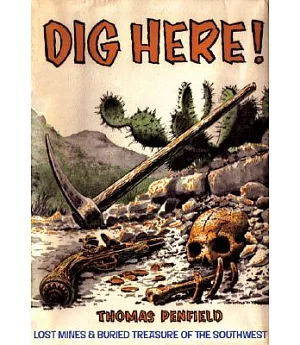 Dig Here!: Lost Mines & Buried Treasure of the Southwest