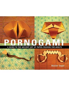 Pornogami: A Guide To The Ancient Art Of Paper-folding For Adults