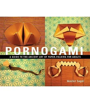 Pornogami: A Guide To The Ancient Art Of Paper-folding For Adults