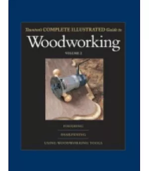 Taunton’s Complete Illustrated Guide: Woodworking : Finishing/Sharpening/Using Woodworking Tools