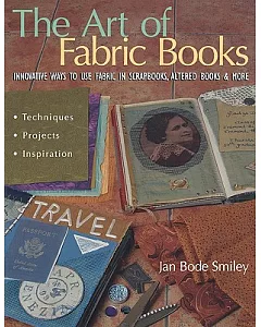 The Art Of Fabric Books: Innovative Ways To Use Fabric In Scrapbooks, Altered Books & More