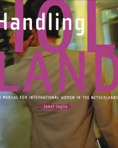Handling Holland: A Manual For International Women In The Netherlands