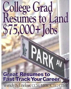 College Grad Resumes To Land $75,000+ Jobs: Great Resumes To Fast Track Your Career