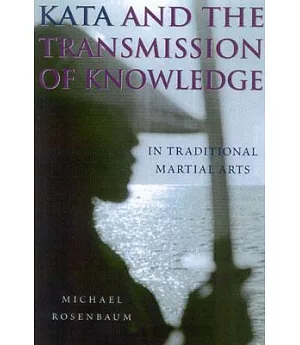 Kata And The Transmission Of Knowledge: In Traditional Martial Arts