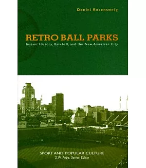 Retro Ball Parks: Instant History, Baseball, And The New American City