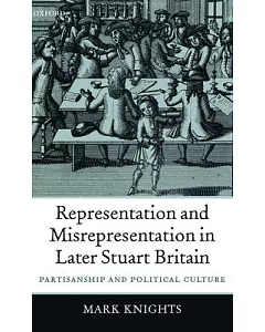 Representation And Misrepresentation In Later Stuart Britain: Partisanship And Political Culture