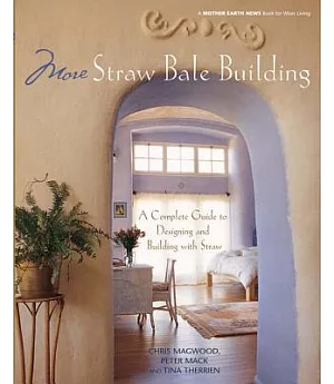 More Straw Bale Building: A Complete Guide To Designing And Building With Straw