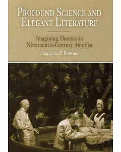 Profound Science And Elegant Literature: Imagining Doctors In Nineteenth-Century America