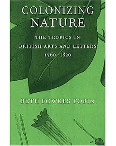 Colonizing Nature: The Tropics In British Arts And Letters, 1760-1820