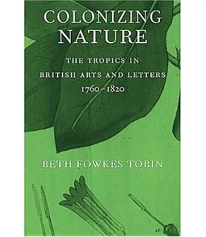 Colonizing Nature: The Tropics In British Arts And Letters, 1760-1820