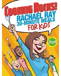 Cooking Rocks!: Rachael Ray’s 30-minute Meals For Kids