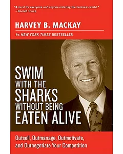 Swim With The Sharks Without Being Eaten Alive: Outsell, Outmanage, Outmotivate, And Outnegotiate Your Competition