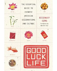 Good Luck Life: The Essential Guide To Chinese American Celebrations And Culture
