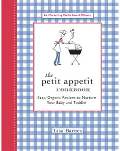 The Petit Appetit Cookbook: Easy Organic Recipes to Nurture Your Baby and Toddler