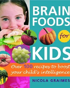 Brain Foods For Kids: Over 100 Recipes To Boost Your Child’s Intelligence