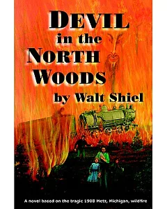 Devil In The North Woods: A Novel Based On The 1908 Metz, Michigan, Wildfire