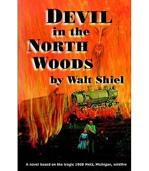 Devil In The North Woods: A Novel Based On The 1908 Metz, Michigan, Wildfire
