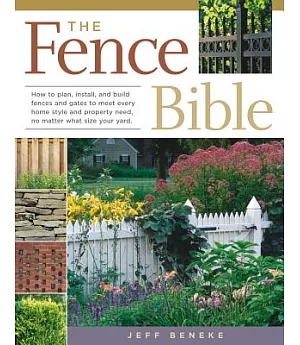 The Fence Bible: How to plan, install, and build fences and gates to meet every home style and property need, no matter what siz