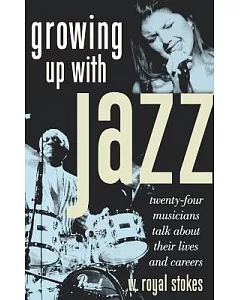 Growing Up With Jazz: Twenty-Four Musicians Talk About Their Lives And Careers