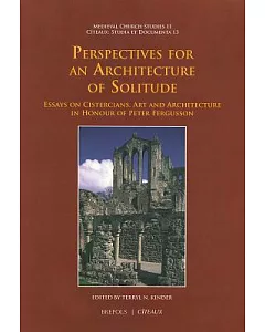 Perspectives For An Architecture Of Solitude: Essays On Cistercians, Art And Architecture in Honour of Peter Fergusson