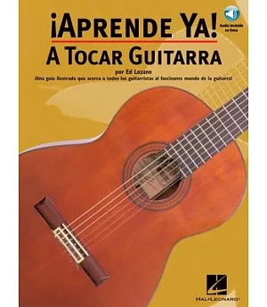 Aprende Ya! A Tocar Guitarra: Una guia ilustrada que acerca a todos los guitarristas al fascinante mundo de la guitarra