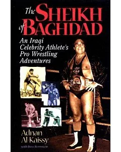 The Sheik of Baghdad: Tales of Celebrity and Terror from Pro Wrestling’s General adnan