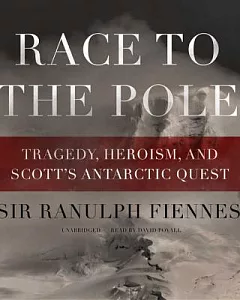 Race To The Pole: Tragedy, Heroism, And Scott’s Antarctic Quest