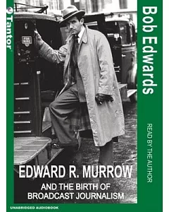 Edward R. Murrow And The Birth Of Broadcast Journalism