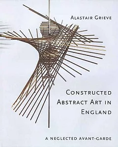 Constructed Abstract Art In England After The Second World War: A Neglected Avant-garde