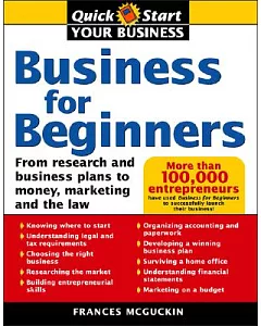 Business For Beginners: From Research And Business Plans To Money, Marketing, And The Law