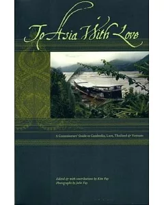 To Asia With Love: A Connoisseurs Guide To Cambodia, Laos, Thailand & Vietnam