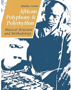 African Polyphony And Polyrhythm: Musical Structure And Methodology