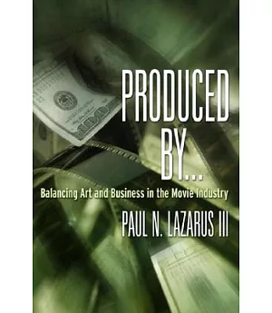 Produced By . . .: Balancing Art And Business In The Movie Industry