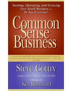 Common Sense Business: Starting, Operating, And Growing Your Small Business--in Any Economy!