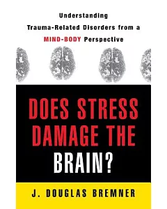 Does Stress Damage The Brain?: Understanding Trauma-related Disorders From A Mind-body Perspective