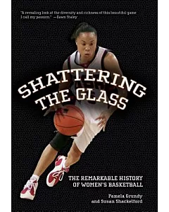 Shattering The Glass: The Remarkable History Of Women’s Basketball