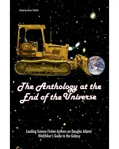 The Anthology At The End Of The Universe: Leading Science Fiction Authors On Douglas Adams’ The Hitchhiker’s Guide To The Galaxy