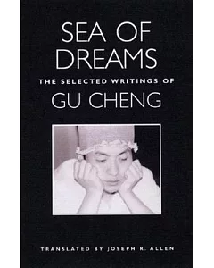 Sea Of Dreams: The Selected Writings Of gu Cheng