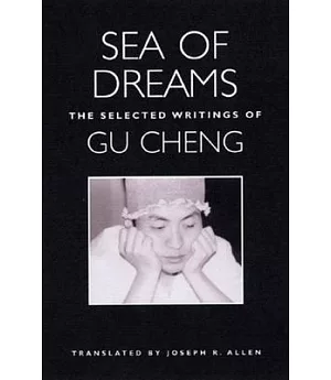 Sea Of Dreams: The Selected Writings Of Gu Cheng