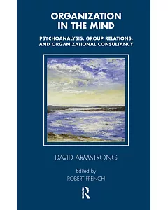 Organization In The Mind: Psychoanalysis, Group Relations And Organizational Consultancy : Occasional Papers 1989-2003