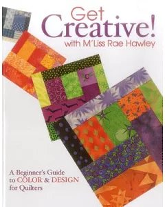 Get Creative! With m’liss rae Hawley: A Beginner’s Guide To Color & Design For Quilters