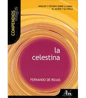 La Celestina: Analisis y Estudio Sobre la Obra, el Autor y Su Epoca / La Celestina: A Study of the Work, Author and Era