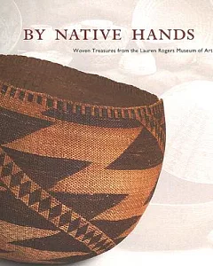 By Native Hands: Woven Treasures From The Lauren Rogers Museum Of Art