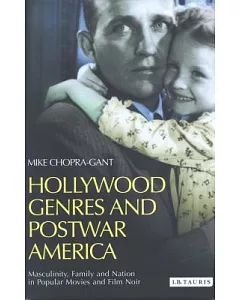 Hollywood Genres In Postwar America: Masculinity, Family And Nation In Popular Movies And Film Noir