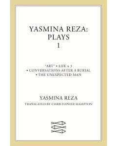 yasmina Reza: Plays One : Art, The Unexpected Man, Conversations After A Burial, Life X 3