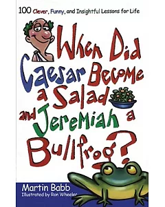 When Did Caesar Become A Salad and Jeremiah A Bullfrog?: 100 Clever, Funny, And Insightful Lessons For Life